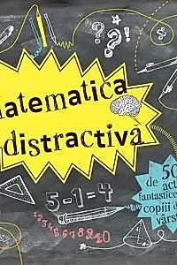 Matematica distractiva - 50 de activitati fantastice