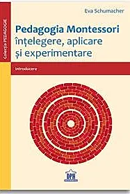 Pedagogia Montessori – intelegere, aplicare si experimentare