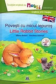 Povesti cu micul iepuras. Little Rabbit stories. Editie bilingva