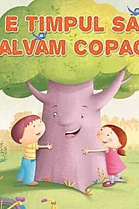 E timpul sa salvam copacii