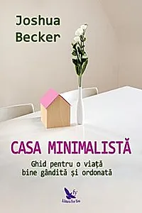 Casa minimalista - ghid pentru o viata bine gandita si ordonata
