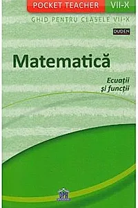 Pocket Teacher - Matematica, ecuatii si functii - Ghid pentru Clasele VII-X
