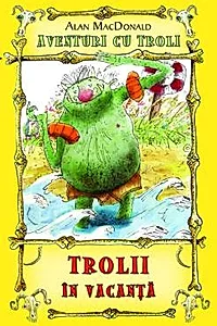 Trolii in vacanta ( Vol. 2 din seria Aventuri cu troli )