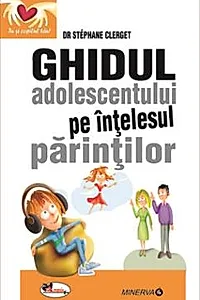 Ghidul adolescentului pe intelesul parintilor