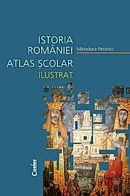 Istoria Romaniei. Atlas scolar ilustrat