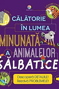 Calatorie in lumea minunata a animalelor salbatice