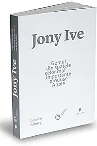 Jony Ive. Geniul din spatele celor mai importante produse Apple