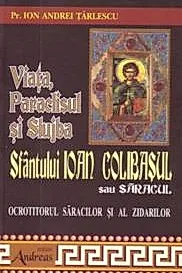 Viata, Paraclisul si Slujba Sfantului Ioan Colibasul sau Saracul