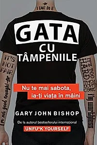 Gata cu tampeniile. Nu te mai sabota, ia-ti viata in maini