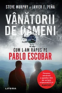 Vanatorii de oameni. Cum l-am rapus pe Pablo Escobar
