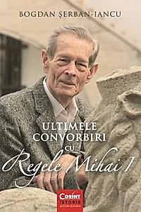 Ultimele convorbiri cu Regele Mihai I