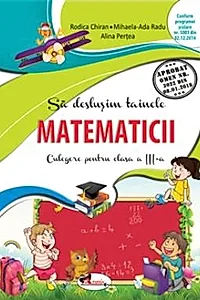 Sa deslusim tainele matematicii. Culegere pentru clasa a III-a