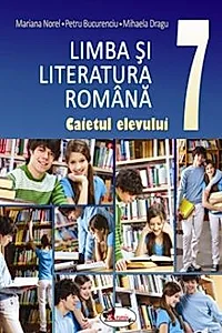Limba si literatura romana. Caietul elevului cls a VII-a
