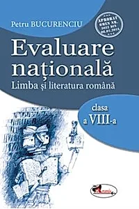 Evaluare nationala. Limba si literatura romana clasa a VIII-a