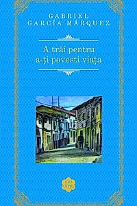 A trăi pentru a-ţi povesti viaţa
