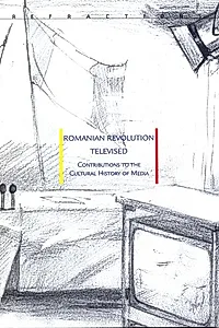 Romanian Revolution Televised. Contributions to the Cultural History of Media