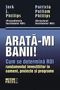 Arată-mi banii! Cum se determină ROI - randamentul investiţiilor în oameni, proiecte şi programe