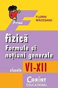 Fizică. Formule şi noţiuni generale, clasele VI-XII