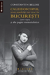Caleidoscopul unei jumătăți de veac în Bucureşti (1900–1950) și alte pagini memorialistice