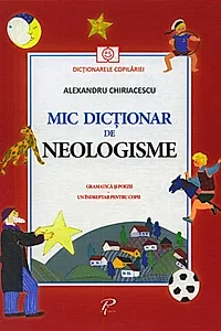 Mic dicționar de Neologisme. Gramatică și poezii. Un îndreptar pentru copii