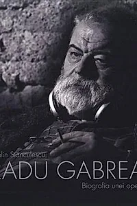 Radu Gabrea. Biografia unei opere