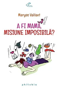 A fi mamă, misiune imposibilă ?