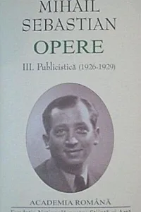 Mihail Sebastian. Opere (Vol. III+IV) Publicistică (1926-1932)