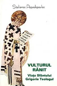 Vulturul rănit. Viaţa Sfântului Grigorie Teologul