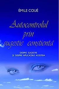 Autocontrolul prin sugestie conştientă. Despre sugestie şi despre aplicaţiile acesteia