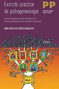 Exerciţii practice de psihogenealogie. Cum să descoperi secretele de familie, să fii credincios strămoşilor tăi şi să îţi alegi propria viaţă