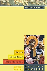 Postul. Spovedania. Împărtășania. Pași spre înviere