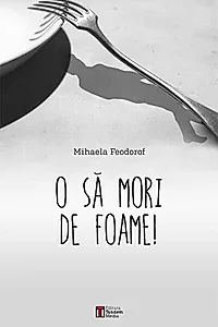O să mori de foame!