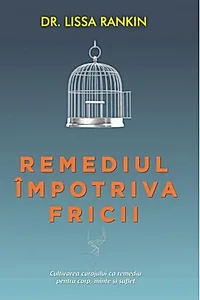 Remediul împotriva fricii. Cultivarea curajului ca remediu pentru corp, minte şi suflet