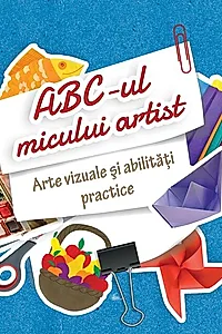ABC-ul micului artist. Arte vizuale și abilități practice. Clasa pregătitoare