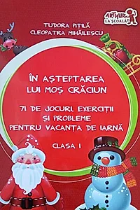 În așteptarea lui Moș Crăciun. 71 de jocuri, exerciții și probleme pentru vacanța de iarnă. Clasa I
