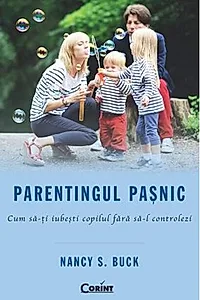 Parentingul paşnic. Cum să-ţi iubeşti copilul fără să-l controlezi