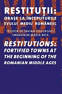 Restituţii: oraşe la începuturile evului mediu românesc / Restitutions: fortified towns at the beginning of the Romanian Middle ages