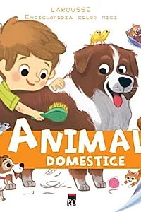 Animale domestice. Enciclopedia celor mici. Larousse