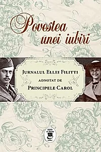 Povestea unei iubiri. Jurnalul Ellei Filitti adnotat de Principele Carol (22 iunie 1915-22 decembrie 1916)