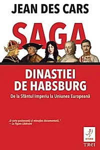 Saga dinastiei de Habsburg. De la Sfântul Imperiu la Uniunea Europeană