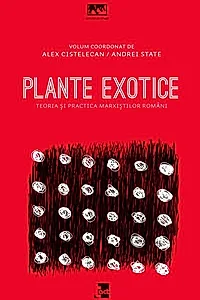 Plante exotice. Teoria și practica marxiștilor români