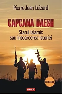 Capcana Daesh. Statul Islamic sau întoarcerea Istoriei