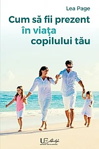 Cum să fii prezent în viața copilului tău