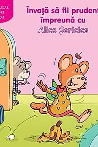 Învaţă să fii prudent împreună cu Alice Șoricica