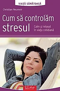 Cum să controlăm stresul