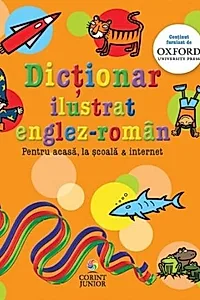 Dicţionar ilustrat englez-român. Pentru acasă, la şcoală & internet