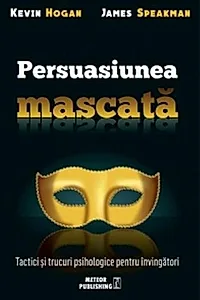 Persuasiunea mascată. Tactici și trucuri psihologice pentru învingători
