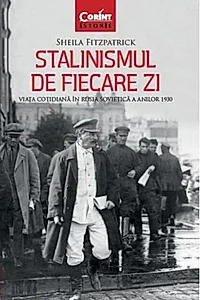 Stalinismul de fiecare zi. Viața cotidiană în Rusia sovietică a anilor 1930