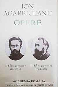 Ion Agârbiceanu. Opere (Vol. I+II). Schite și povestiri (1902-1910, 1911-1922)
