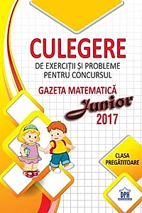 Culegere de exerciții și probleme pentru concursul Gazeta Matematica Junior 2017 - Clasa pregătitoare